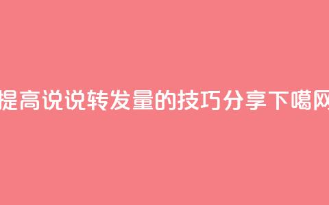 提高QQ说说转发量的技巧分享  第1张 提高QQ说说转发量的技巧分享  第1张