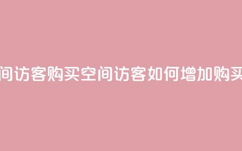 qq空间访客购买(qq空间访客如何增加购买量)  第1张 qq空间访客购买(qq空间访客如何增加购买量)  第1张