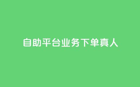 自助平台业务下单真人,抖音自助领赞 - 卡盟刷紫钻永久 ks超级粉丝软件  第1张
