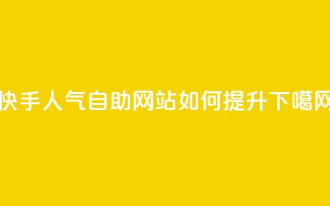 快手人气自助网站如何提升?  第1张 快手人气自助网站如何提升?  第1张