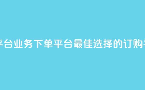 ks业务下单平台 - KS业务下单平台:最佳选择的订购平台!  第1张 ks业务下单平台 - KS业务下单平台:最佳选择的订购平台!  第1张