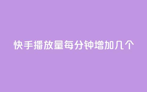 快手播放量每分钟增加几个 - 快手视频每分钟播放量增加速度有多快?~ 第1张 快手播放量每分钟增加几个 - 快手视频每分钟播放量增加速度有多快?~ 第1张
