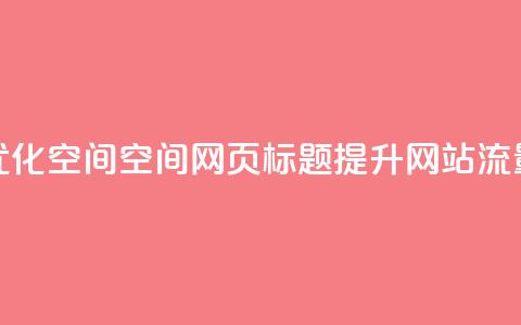 优化QQ空间空间网页标题	，提升网站流量  第1张