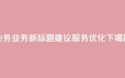 QQ业务(QQ业务新标题建议:QQ服务优化)  第1张 QQ业务(QQ业务新标题建议:QQ服务优化)  第1张