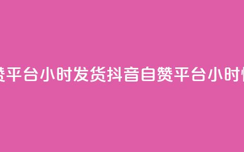 抖音自助赞平台24小时发货(抖音自赞平台24小时快发)  第1张 抖音自助赞平台24小时发货(抖音自赞平台24小时快发)  第1张