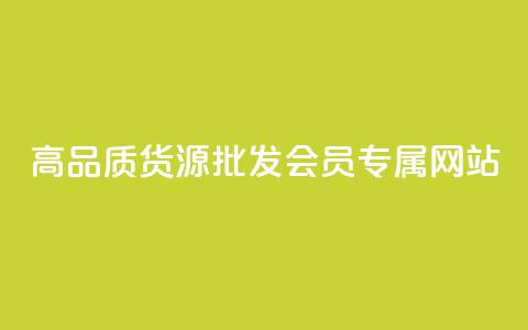 高品质货源批发:VIP会员专属网站  第1张 高品质货源批发:VIP会员专属网站  第1张