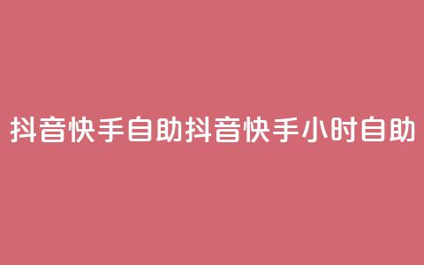 抖音快手24h自助(抖音快手24小时自助)  第1张 抖音快手24h自助(抖音快手24小时自助)  第1张