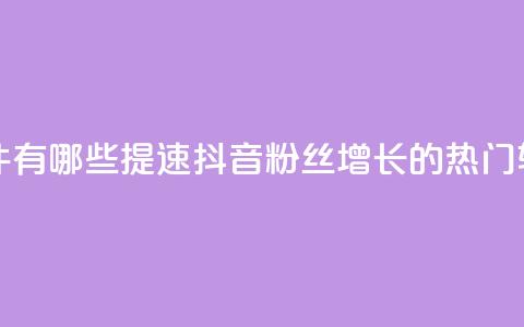 抖音增粉的软件有哪些 - 提速抖音粉丝增长的热门软件推荐！  第1张