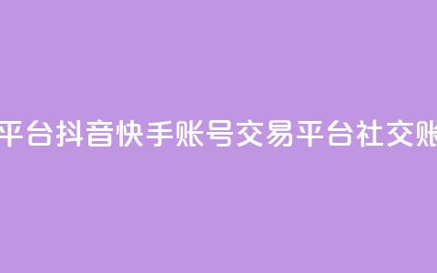 抖音快手账号交易平台(抖音快手账号交易平台 -- 社交账号交易平台)  第1张 抖音快手账号交易平台(抖音快手账号交易平台 -- 社交账号交易平台)  第1张