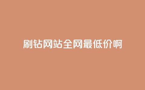 刷钻网站全网最低价啊 - 超值刷钻网站全网最低价优惠信息分享~ 第1张 刷钻网站全网最低价啊 - 超值刷钻网站全网最低价优惠信息分享~ 第1张