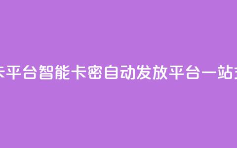 卡密在线自动发卡平台 - 智能卡密自动发放平台一站式解决方案~  第1张 卡密在线自动发卡平台 - 智能卡密自动发放平台一站式解决方案~  第1张