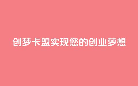 创梦卡盟——实现您的创业梦想  第1张 创梦卡盟——实现您的创业梦想  第1张