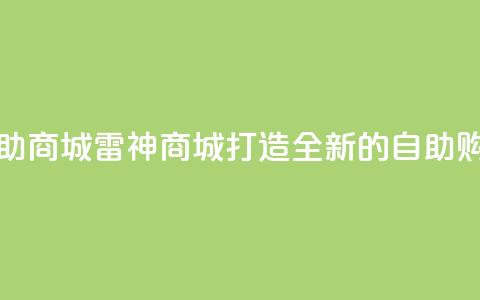 雷神自助商城(雷神商城:打造全新的自助购物体验)  第1张 雷神自助商城(雷神商城:打造全新的自助购物体验)  第1张