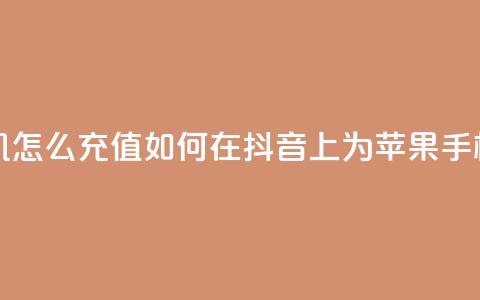抖音苹果手机怎么充值 - 如何在抖音App上为苹果手机充值!  第1张 抖音苹果手机怎么充值 - 如何在抖音App上为苹果手机充值!  第1张