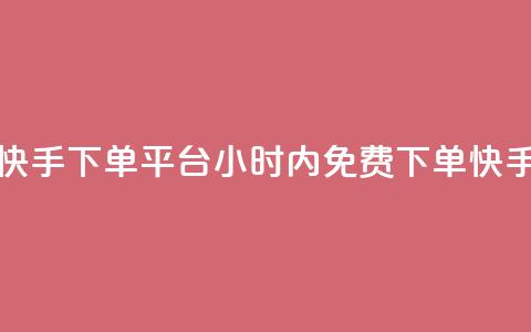 24小时免费快手下单平台(24小时内免费下单!快手购物平台)  第1张 24小时免费快手下单平台(24小时内免费下单!快手购物平台)  第1张