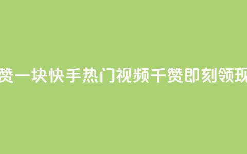 快手热.1千赞一块 - 快手热门视频:1千赞即刻领现金!  第1张 快手热.1千赞一块 - 快手热门视频:1千赞即刻领现金!  第1张