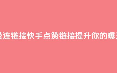 快手点赞连链接(快手点赞链接 - 提升你的曝光!)  第1张 快手点赞连链接(快手点赞链接 - 提升你的曝光!)  第1张