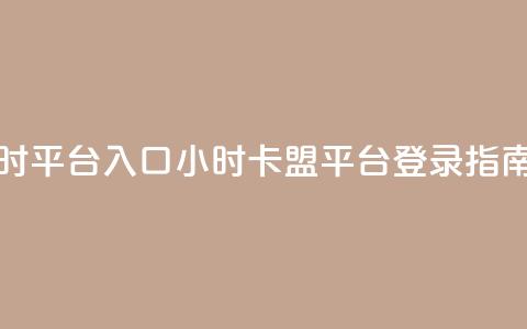 卡盟24小时平台入口(24小时卡盟平台登录指南)  第1张 卡盟24小时平台入口(24小时卡盟平台登录指南)  第1张