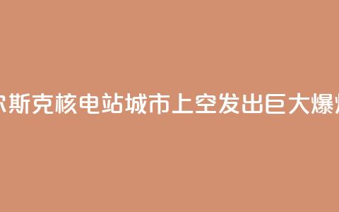 库尔斯克核电站城市上空发出巨大爆炸声  第1张 库尔斯克核电站城市上空发出巨大爆炸声  第1张