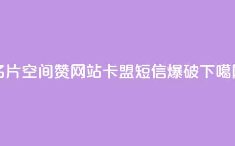 名片空间赞网站 - 卡盟短信爆破  第1张 名片空间赞网站 - 卡盟短信爆破  第1张