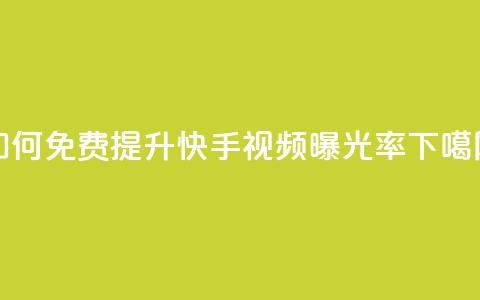 如何免费提升快手视频曝光率 第1张 如何免费提升快手视频曝光率 第1张