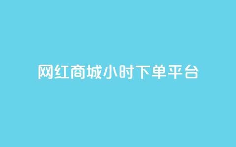 网红商城24小时下单平台 - 24小时下单平台：网红商城，一站式购物体验~  第1张