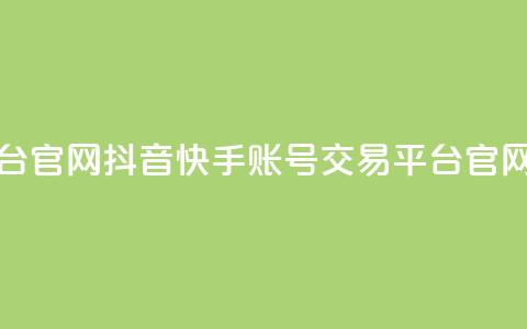 抖音快手账号交易平台官网(抖音快手账号交易平台官网 - 账号买卖首选!)  第1张 抖音快手账号交易平台官网(抖音快手账号交易平台官网 - 账号买卖首选!)  第1张
