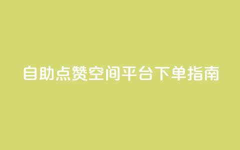自助点赞qq空间平台 下单指南  第1张 自助点赞qq空间平台 下单指南  第1张