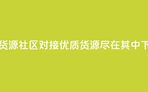 卡盟货源社区对接:优质货源尽在其中  第1张 卡盟货源社区对接:优质货源尽在其中  第1张