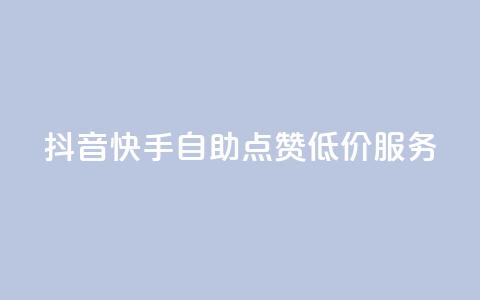 抖音快手自助点赞低价服务  第1张