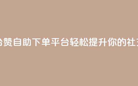 qq赞自助下单平台 - qq赞自助下单平台轻松提升你的社交影响力!  第1张 qq赞自助下单平台 - qq赞自助下单平台轻松提升你的社交影响力!  第1张