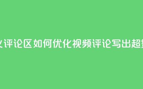 DY评论区自定义 - DY评论区:如何优化视频评论 写出超赞SEO标题!  第1张 DY评论区自定义 - DY评论区:如何优化视频评论 写出超赞SEO标题!  第1张