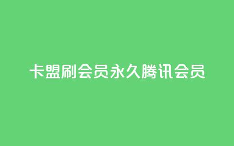 卡盟刷会员永久腾讯会员 - 永久腾讯会员，轻松获取	，卡盟VIP优惠！~  第1张