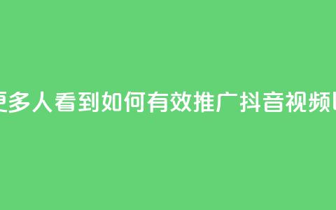 抖音怎样推广才能让更多人看到 - 如何有效推广抖音视频以吸引更多观众。  第1张