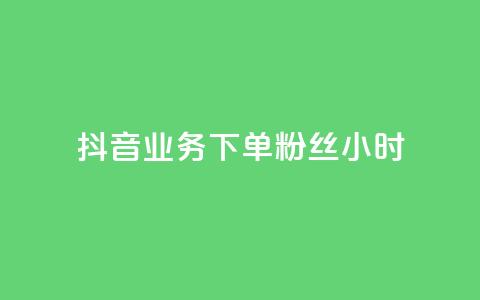抖音业务下单粉丝24小时 - 24小时快速下单抖音粉丝服务！  第1张