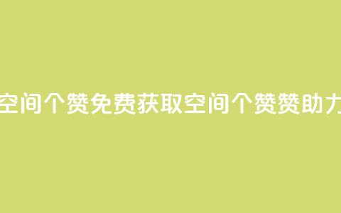 免费邻qq空间10个赞 - 免费获取QQ空间10个赞赞助力!  第1张
