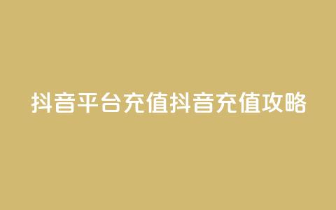 抖音平台充值(抖音充值攻略)  第1张 抖音平台充值(抖音充值攻略)  第1张