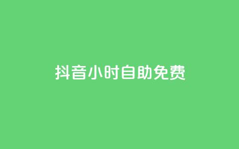 抖音24小时自助免费 - 抖音24小时自助免费使用	。!  第1张