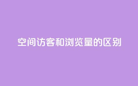 qq空间访客和浏览量的区别 - QQ空间访客与浏览量的真正不同解析! 第1张 qq空间访客和浏览量的区别 - QQ空间访客与浏览量的真正不同解析! 第1张