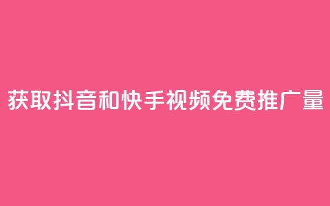 获取抖音和快手视频免费推广量  第1张 获取抖音和快手视频免费推广量  第1张