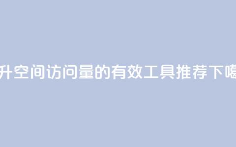 提升QQ空间访问量的有效工具推荐  第1张 提升QQ空间访问量的有效工具推荐  第1张