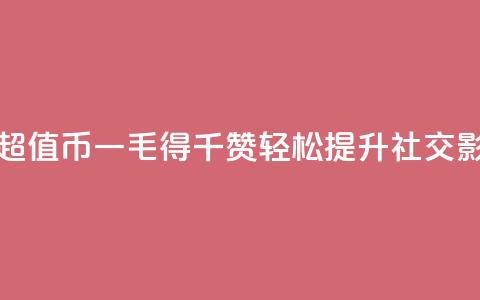 低价Ks一毛1000赞 - 超值K币一毛得千赞	，轻松提升社交影响力~  第1张