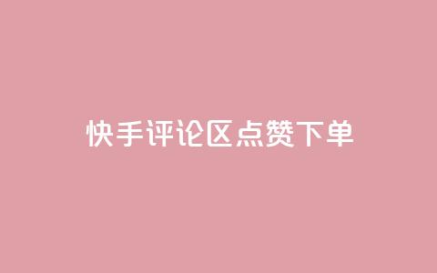 快手评论区点赞下单 - 快手评论区点赞购买攻略!  第1张 快手评论区点赞下单 - 快手评论区点赞购买攻略!  第1张