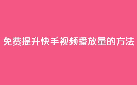 免费提升快手视频播放量的方法  第1张