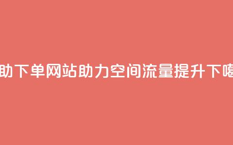 自助下单网站助力QQ空间流量提升  第1张 自助下单网站助力QQ空间流量提升  第1张