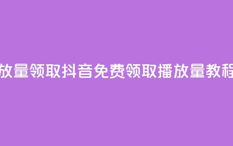 抖音免费播放量领取 - 抖音免费领取播放量教程分享	。  第1张