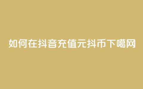 如何在抖音充值1元10抖币? 第1张 如何在抖音充值1元10抖币? 第1张