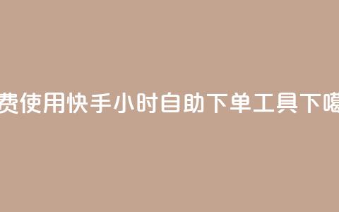 免费使用快手24小时自助下单工具  第1张 免费使用快手24小时自助下单工具  第1张