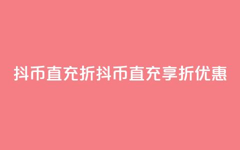抖币直充7折(抖币直充享7折优惠!)  第1张