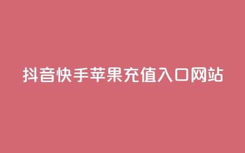 抖音快手苹果充值入口网站 - 抖音和快手苹果充值指南及入口解析！  第1张